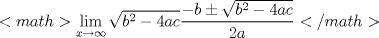 TEX: $$<br />\underset{x\to \infty }{\mathop{\lim }}\,\sqrt{b^{2}-4ac}\frac{-b\pm \sqrt{b^{2}-4ac}}{2a}<br />$$