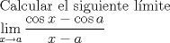 TEX: Calcular el siguiente lmite <br /><br />$\lim\limits_{x\to a} \dfrac{\cos x-\cos a}{x-a}$