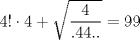 TEX: $4! \cdot4 + \sqrt{ \dfrac{4}{.44..}}=99$