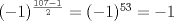 TEX: $(-1)^{\frac{107-1}{2}}=(-1)^{53}=-1$