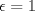 TEX: $\epsilon=1$