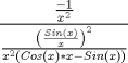 TEX: $$\frac{{\frac{{ - 1}}{{x^2 }}}}{{\frac{{\left( {\frac{{Sin(x)}}{x}} \right)^2 }}{{x^2 \left( {Cos(x)*x - Sin(x)} \right)}}}}$$