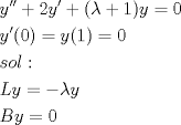 TEX: <br />\[<br />\begin{gathered}<br />  y'' + 2y' + (\lambda  + 1)y = 0 \hfill \\<br />  y'(0) = y(1) = 0 \hfill \\<br />  sol: \hfill \\<br />  Ly =  - \lambda y \hfill \\<br />  By = 0 \hfill \\ <br />\end{gathered} <br />\]<br /><br />