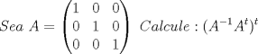 TEX: $$Sea\text{    }A=\left( \begin{matrix}<br />   1 & 0 & 0  \\<br />   0 & 1 & 0  \\<br />   0 & 0 & 1  \\<br />\end{matrix} \right)\text{     }Calcule:(A^{-1}A^{t})^{t}$$