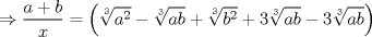 TEX: $\displaystyle \Rightarrow \frac{a+b}{x}=\left( \sqrt[3]{a^{2}}-\sqrt[3]{ab}+\sqrt[3]{b^{2}}+3\sqrt[3]{ab}-3\sqrt[3]{ab} \right)$