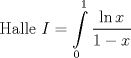 TEX: <br />$$\text{Halle }I=\int\limits_{0}^{1}{\frac{\ln x}{1-x}}$$<br />