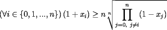 TEX: $\displaystyle \left(\forall i\in\{0,1,...,n\}\right) (1+x_i)\ge n\sqrt[n]{\prod_{j=0,\ j\not=i}^{n}(1-x_j)}$