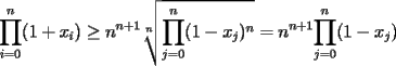 TEX: $\displaystyle \prod_{i=0}^{n}(1+x_i)\ge n^{n+1}\sqrt[n]{\prod_{j=0}^{n}(1-x_j)^n}=n^{n+1}{\prod_{j=0}^{n}(1-x_j)}$