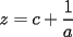 TEX: $\displaystyle z=c+\frac{1}{a}$