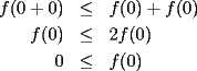 TEX: \begin{eqnarray*}<br />f(0+0) & \leq & f(0)+f(0) \\<br />f(0) & \leq & 2f(0) \\<br />0 & \leq & f(0)<br />\end{eqnarray*}