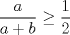 TEX: $\dfrac{a}{a+b} \ge \dfrac{1}{2}$