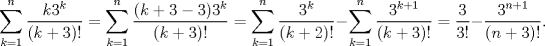 TEX: \[\sum_{k=1}^n\frac{k3^k}{(k+3)!}=\sum_{k=1}^n\frac{(k+3-3)3^k}{(k+3)!}=\sum_{k=1}^n\frac{3^k}{(k+2)!}-\sum_{k=1}^n\frac{3^{k+1}}{(k+3)!}=\frac{3}{3!}-\frac{3^{n+1}}{(n+3)!}.\]