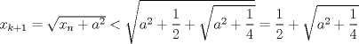 TEX: $x_{k+1}=\sqrt{x_n+a^2}<\sqrt{a^2+\dfrac{1}{2}+\sqrt{a^2+\dfrac{1}{4}}}=\dfrac{1}{2}+\sqrt{a^2+\dfrac{1}{4}}$