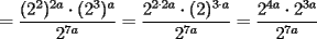 TEX: $\displaystyle =\frac{(2^2)^{2a} \cdot (2^3)^{a}}{2^{7a}}=\frac{2^{2 \cdot 2a} \cdot (2)^{3 \cdot a}}{2^{7a}}=\frac{2^{4a} \cdot 2^{3a}}{2^{7a}}$