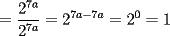 TEX: $\displaystyle =\frac{2^{7a}}{2^{7a}}=2^{7a-7a}=2^0=1$