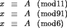 TEX: $\begin{array}{rcll}<br />x & \equiv & A & (\bmod 11) \\<br />x & \equiv & A & (\bmod 91) \\<br />x & \equiv & A & (\bmod 6) \\<br />\end{array}$