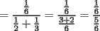 TEX: $\displaystyle =\frac{\frac{1}{6}}{\frac{1}{2}+\frac{1}{3}}=\frac{\frac{1}{6}}{\frac{3+2}{6}}=\frac{\frac{1}{6}}{\frac{5}{6}}$