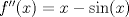 TEX: $f''(x)=x- \sin(x)$