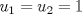 TEX: $u_{1}=u_{2}=1$