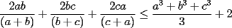 TEX: \noindent $\displaystyle \frac{2ab}{(a+b)} + \frac{2bc}{(b+c)} + \frac{2ca}{(c+a)} \le \frac{a^3+b^3+c^3}{3} + 2$