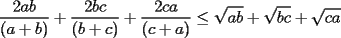 TEX: \noindent $\displaystyle \frac{2ab}{(a+b)} + \frac{2bc}{(b+c)} + \frac{2ca}{(c+a)} \le \sqrt{ab} + \sqrt{bc} + \sqrt{ca}$