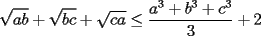 TEX: \noindent $\displaystyle \sqrt{ab} + \sqrt{bc} + \sqrt{ca} \le \frac{a^3+b^3+c^3}{3} + 2$