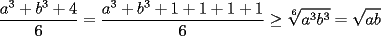 TEX: \noindent $\displaystyle \frac{a^3+b^3+4}{6} = \frac{a^3+b^3+1+1+1+1}{6} \ge \sqrt[6]{a^3b^3} = \sqrt{ab}$