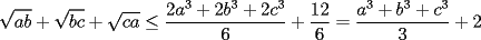 TEX: \noindent $\displaystyle \sqrt{ab} + \sqrt{bc} + \sqrt{ca} \le \frac{2a^3+2b^3+2c^3}{6} + \frac{12}{6} = \frac{a^3+b^3+c^3}{3} + 2$