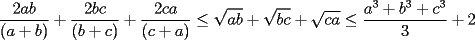 TEX: \noindent $\displaystyle \frac{2ab}{(a+b)} + \frac{2bc}{(b+c)} + \frac{2ca}{(c+a)} \le \sqrt{ab} + \sqrt{bc} + \sqrt{ca} \le \frac{a^3+b^3+c^3}{3} + 2$