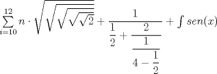 TEX: % MathType!MTEF!2!1!+-<br />% feqaeaartrvr0aqatCvAUfeBSjuyZL2yd9gzLbvyNv2CaerbuLwBLn<br />% hiov2DGi1BTfMBaeXatLxBI9gBaebbnrfifHhDYfgasaacH8srps0l<br />% bbf9q8WrFfeuY-Hhbbf9v8qqaqFr0xc9pk0xbba9q8WqFfea0-yr0R<br />% Yxir-Jbba9q8aq0-yq-He9q8qqQ8frFve9Fve9Ff0dmeaabaqaciGa<br />% caGaaeqabaaaamaaaOqaamaaqahabaGaamOBaaWcbaGaamyAaiabg2<br />% da9iaaigdacaaIWaaabaGaaGymaiaaikdaa0GaeyyeIuoakiabgwSi<br />% xpaakaaabaWaaOaaaeaadaGcaaqaamaakaaabaWaaOaaaeaacaaIYa<br />% aaleqaaaqabaaabeaaaeqaaaqabaGccqGHRaWkdaWcaaqaaiaaigda<br />% aeaadaWcaaqaaiaaigdaaeaacaaIYaaaaiabgUcaRmaalaaabaGaaG<br />% OmaaqaamaalaaabaGaaGymaaqaaiaaisdacqGHsisldaWcaaqaaiaa<br />% igdaaeaacaaIYaaaaaaaaaaaaiabgUcaRmaapeaabaGaam4Caiaadw<br />% gacaWGUbGaaiikaiaadIhacaGGPaaaleqabeqdcqGHRiI8aaaa!4E16!<br />$\sum\limits_{i = 10}^{12} n  \cdot \sqrt {\sqrt {\sqrt {\sqrt {\sqrt 2 } } } }  + \dfrac{1}{{\dfrac{1}{2} + \dfrac{2}{{\dfrac{1}{{4 - \dfrac{1}{2}}}}}}} + \int {sen(x)} $