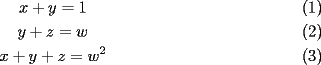 TEX: \begin{gather}<br />x+y = 1 \\<br />y+z = w \\<br />x+y+z = w^2<br />\end{gather}