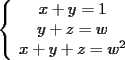 TEX: $\left\{<br />\begin{array}<br />{c}%<br />x+y = 1 \\<br />y+z = w \\<br />x+y+z = w^2 %<br />\end{array}<br />\right. $