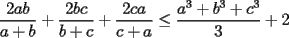 TEX: $\displaystyle{\frac{2ab}{a+b}+\frac{2bc}{b+c}+\frac{2ca}{c+a}\leq\frac{a^3+b^3+c^3}{3}+2}$