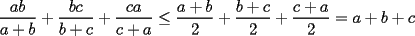 TEX: $\displaystyle{\frac{ab}{a+b}+\frac{bc}{b+c}+\frac{ca}{c+a}\leq\frac{a+b}{2}+\frac{b+c}{2}+\frac{c+a}{2}=a+b+c}$