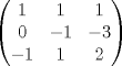 TEX: $$\left( \begin{matrix}<br />   1 & 1 & 1  \\<br />   0 & -1 & -3  \\<br />   -1 & 1 & 2  \\<br />\end{matrix} \right)$$