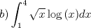 TEX: $$b)\int_1^4 {\sqrt x \log \left( x \right)} dx$$