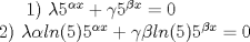 TEX: 1) $\lambda 5^{\alpha x}+\gamma 5^{\beta x}=0$\\ 2) $\lambda \alpha ln(5) 5^{\alpha x}+\gamma \beta ln(5) 5^{\beta x}=0$