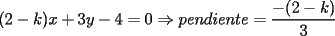 TEX: $\displaystyle (2-k)x+3y-4=0 \Rightarrow pendiente = \frac{-(2-k)}{3}$