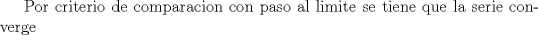 TEX: Por criterio de comparacion con paso al limite se tiene que la serie converge