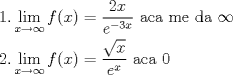 TEX: \[<br />\begin{gathered}<br />  1.\mathop {\lim }\limits_{x \to \infty } f(x) = \frac{{2x}}<br />{{e^{ - 3x} }}{\text{ aca me da }}\infty  \hfill \\<br />  2.\mathop {\lim }\limits_{x \to \infty } f(x) = \frac{{\sqrt x }}<br />{{e^x }}{\text{ aca 0}} \hfill \\ <br />\end{gathered} <br />\]