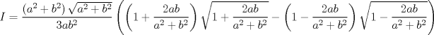 TEX: $$<br />I = \frac{{\left( {a^2  + b^2 } \right)\sqrt {a^2  + b^2 } }}<br />{{3ab^2 }}\left( {\left( {1 + \frac{{2ab}}<br />{{a^2  + b^2 }}} \right)\sqrt {1 + \frac{{2ab}}<br />{{a^2  + b^2 }}}  - \left( {1 - \frac{{2ab}}<br />{{a^2  + b^2 }}} \right)\sqrt {1 - \frac{{2ab}}<br />{{a^2  + b^2 }}} } \right)<br />$$