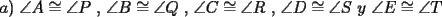 TEX: $a)$ $\angle A\cong \angle P$ , $\angle B\cong \angle Q$ , $\angle C\cong \angle R$ , $\angle D\cong \angle S$ $y$ $\angle E\cong \angle T$
