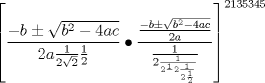 TEX: $$\displaystyle {\left[ {\frac{{ - b \pm \sqrt {{b^2} - 4ac} }}{{2a\frac{1}{{2\sqrt 2 }}\frac{1}{2}}} \displaystyle \bullet \frac{{\frac{{ - b \pm \sqrt {{b^2} - 4ac} }}{{2a}}}}{{\frac{1}{{2\frac{1}{{2\frac{1}\displaystyle {{2\frac{1}{{2\frac{1}{2}}}}}}}}}}}} \right]^{2135345}}$$