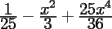 TEX: $\frac{\displaystyle 1}{\displaystyle 25}-\frac{\displaystyle x^2}{\displaystyle 3}+\frac{\displaystyle 25x^4}{\displaystyle 36}$