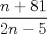 TEX: $\displaystyle \frac{n+81}{2n-5}$