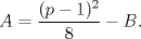 TEX: $$<br />A=\frac{(p-1)^2}{8}- B.<br />$$