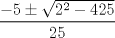 TEX: $$\frac{-5\pm \sqrt{2^{2}-425}}{25}$$<br />