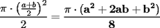 TEX: $\displaystyle{\frac{\pi\cdot\left(\frac{a+b}{2}\right)^2}{2}=\mathbf{\frac{\pi\cdot(a^2+2ab+b^2)}{8}}}$