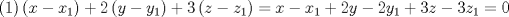 TEX: \[\left( 1 \right)\left( {x - x_1 } \right) + 2\left( {y - y_1 } \right) + 3\left( {z - z_1 } \right) = x -x_1  + 2y - 2y_1  + 3z - 3z_1  = 0\]