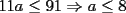 TEX: $11a\leq 91\Rightarrow a\leq 8$